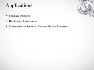 Applications
 Chemical Detection
 Biochemical Environment
 Microcantilever Sensors to Measure Physical Properties
 
