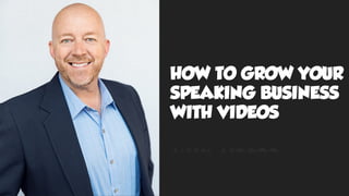 HOW TO GROW YOUR
SPEAKING BUSINESS
WITH VIDEOS
 