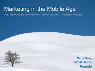 Marketing in the Mobile Age
     2012 NSAA Winter Conferences • Squaw, January • Killington, February




                                                                   Maria Zhang
                                                                Founder & CEO

flickr.com - robmcm
 