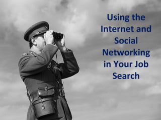 Using the
Internet and
Social
Networking
in Your Job
Search
 
