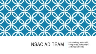 NSAC AD TEAM
Researching industries,
companies, consumers,
and media trends
 