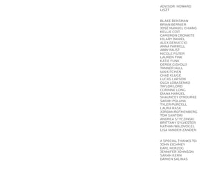 Advisor: Howard
Liszt
Blake Bensman
Brian Bernier
José Manuel Chiang
Kellie Coit
Cameron Cronkite
Hilary Daniel
Alex DeNuccio
Anna Farrell
Abby Faust
Nicole Filter
Lauren Fink
Katie Funk
Derek Gisvold
Tanner Hall
Ian Kitchen
Chad Kluge
Lucas Larson
Olga Lobasenko
Taylor Lord
Corinne Long
Diana Manuel
Shauncey O’Rourke
Sarah Poluha
Tyler Purcell
Laura Rask
Jordan Rothenberg
Tom Santori
Andrea Styczinski
Brittany Sylvester
Nathan Waldvogel
Lisa Vander Zanden
A special thanks to:
John eighmey
Earl Herzog
Jennifer Johnson
Sarah Kern
Damien Salinas
 