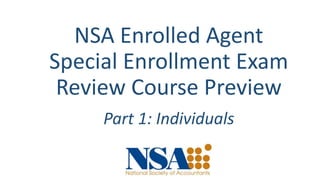 NSA Enrolled Agent
Special Enrollment Exam
Review Course Preview
Part 1: Individuals
 