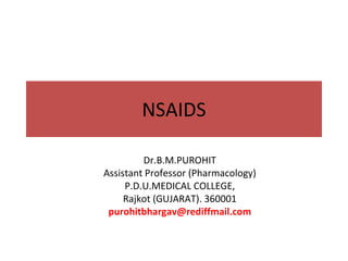 NSAIDS Dr.B.M.PUROHIT Assistant Professor (Pharmacology) P.D.U.MEDICAL COLLEGE, Rajkot (GUJARAT). 360001 [email_address] 