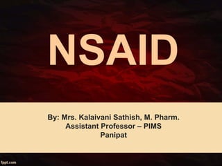 NSAID
By: Mrs. Kalaivani Sathish, M. Pharm.
Assistant Professor – PIMS
Panipat
 