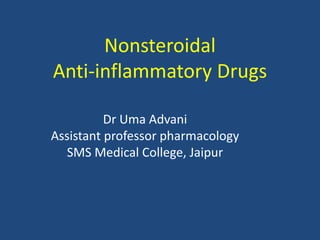 Nonsteroidal
Anti-inflammatory Drugs
Dr Uma Advani
Assistant professor pharmacology
SMS Medical College, Jaipur
 