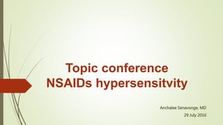 Topic conference
NSAIDs hypersensitvity
Anchalee Senavonge, MD
29 July 2016
 