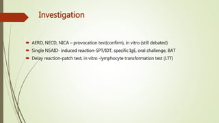 Investigation
 AERD, NECD, NICA – provocation test(confirm), in vitro (still debated)
 Single NSAID- induced reaction-SP...