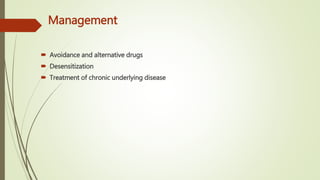 Management
 Avoidance and alternative drugs
 Desensitization
 Treatment of chronic underlying disease
 