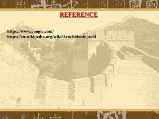 REFERENCEREFERENCE
https://www.google.com/https://www.google.com/
https://en.wikipedia.org/wiki/Arachidonic_acidhttps://en.wikipedia.org/wiki/Arachidonic_acid
 