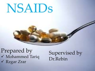 NSAIDs
Prepared by
 Mohammed Tariq
 Rzgar Zrar
Supervised by
Dr.Rebin
 