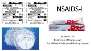 NSAIDS-I
Dr. Jessica Dali
Department of Pharmacology
Nobel Medical College and Teaching Hospital
 