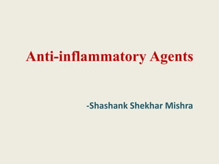 Anti-inflammatory Agents
-Shashank Shekhar Mishra
 