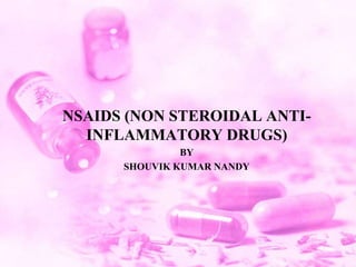 NSAIDS (NON STEROIDAL ANTI-
INFLAMMATORY DRUGS)
BY
SHOUVIK KUMAR NANDY
 