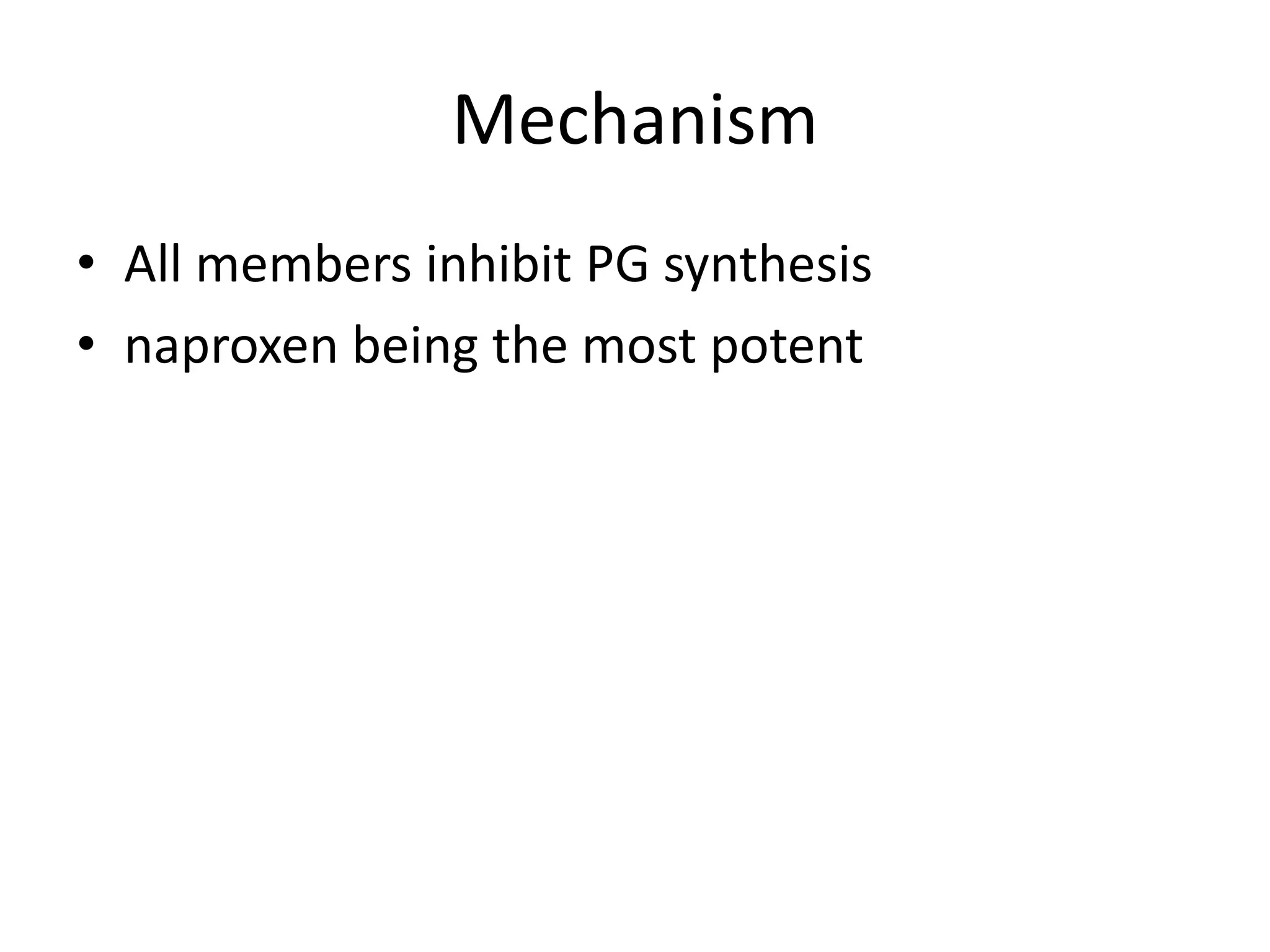 Mechanism
• All members inhibit PG synthesis
• naproxen being the most potent
 