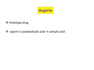  Prototype drug
 aspirin is acetylsalicylic acid → salicylic acid
Aspirin
 