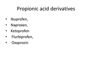 Propionic acid derivatives
• Ibuprofen,
• Naproxen,
• Ketoprofen
• Flurbiprofen,
• Oxaprozin
 