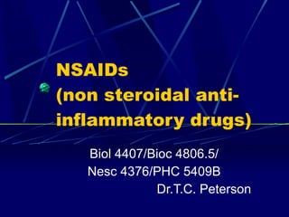 NSAIDs
(non steroidal anti-
inflammatory drugs)
   Biol 4407/Bioc 4806.5/
   Nesc 4376/PHC 5409B
              Dr.T.C. Peterson
 