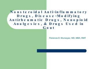 Nonsteroidal Anti-inflammatory Drugs, Disease-Modifying Antirheumatic Drugs, Nonopioid Analgesics, & Drugs Used in Gout Florencia D. Munsayac, MD, MBA, RMT 