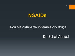 NSAIDs
Non steroidal Anti- inflammatory drugs
Dr. Sohail Ahmad
1
 
