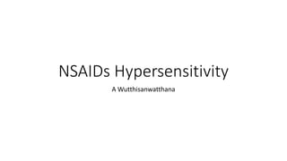 NSAIDs Hypersensitivity
A Wutthisanwatthana
 