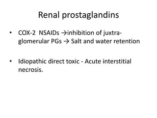 Renal prostaglandins
• COX-2 NSAIDs →inhibition of juxtraglomerular PGs → Salt and water retention
• Idiopathic direct toxic - Acute interstitial
necrosis.

 