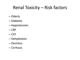 Renal Toxicity – Risk factors
– Elderly
– Diabetes
– Hypertension
– CRF
– CCF
– Dehydration
– Diuretics
– Cirrhosis

 