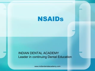 NSAIDs
INDIAN DENTAL ACADEMY
Leader in continuing Dental Education
www.indiandentalacademy.com
 