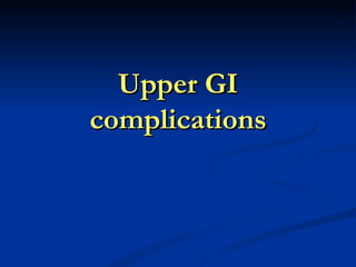 Upper GI
complications
 