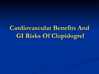 Cardiovascular Benefits And
  GI Risks Of Clopidogrel
 