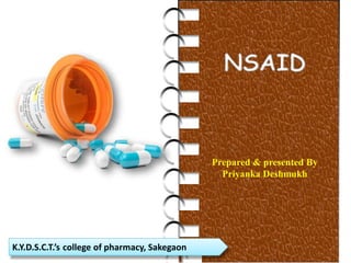 NSAID
Prepared & presented By
Priyanka Deshmukh
K.Y.D.S.C.T.’s college of pharmacy, Sakegaon
 