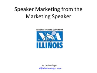 Speaker Marketing from the
Marketing Speaker
Al Lautenslager
al@allautenslager.com
 
