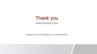 Thank you
www.huawei.com
Copyright © 2019 Huawei Technologies Co., Ltd. All Rights Reserved.
 