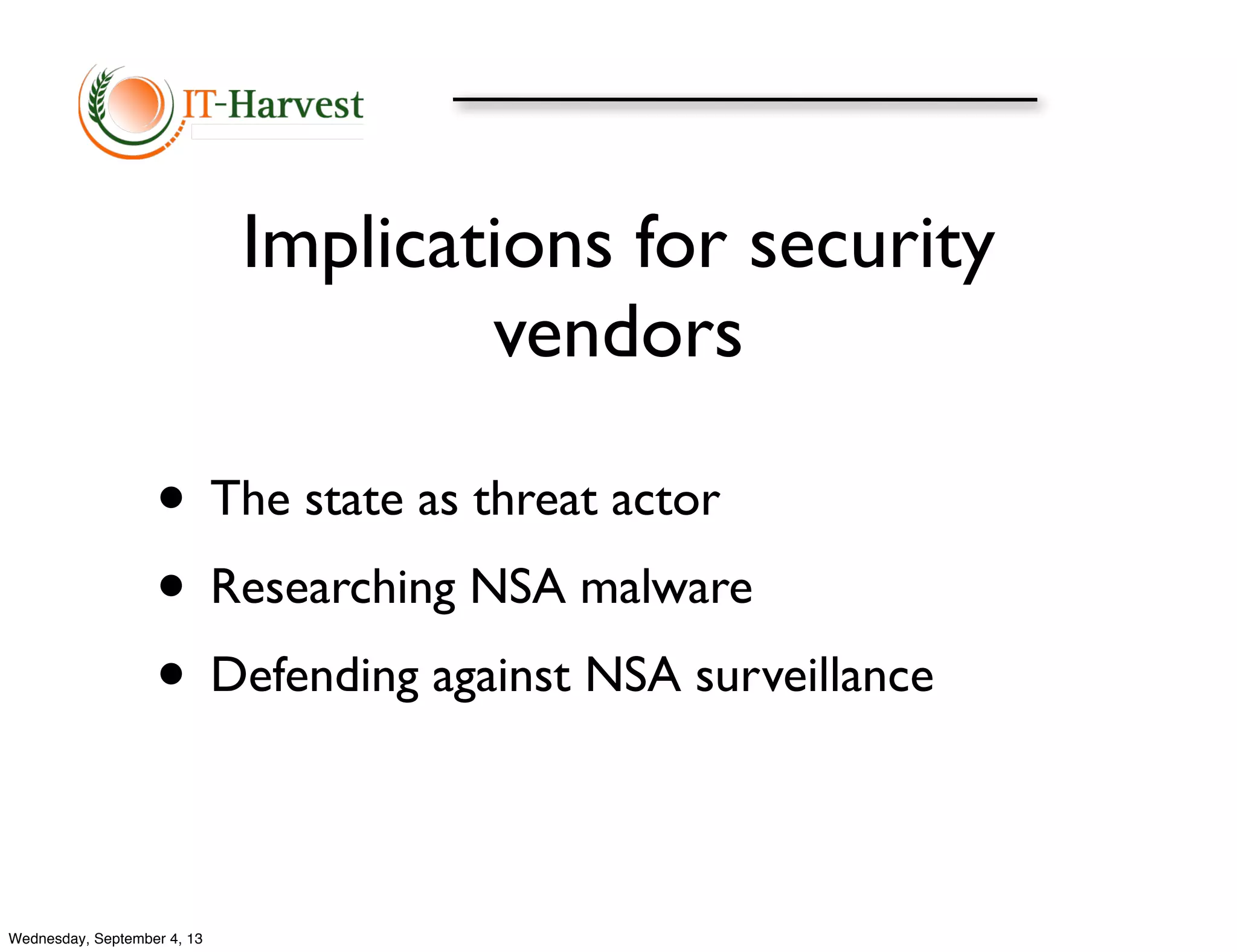 Implications for security
vendors
• The state as threat actor
• Researching NSA malware
• Defending against NSA surveillance
Wednesday, September 4, 13
 