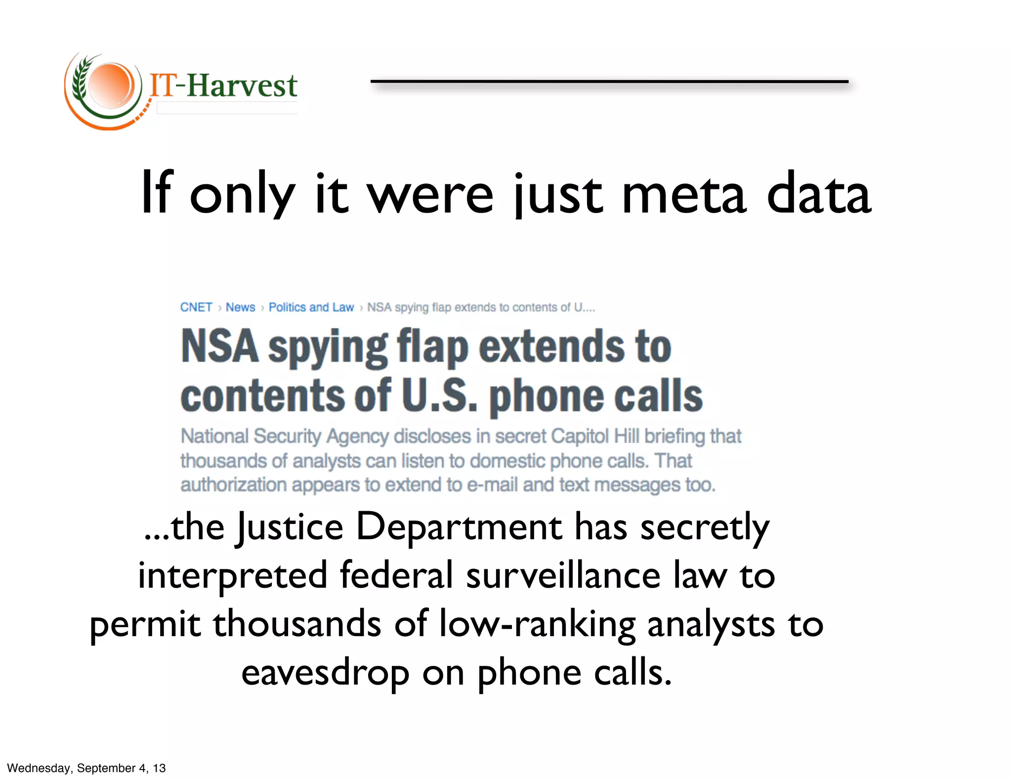 If only it were just meta data
...the Justice Department has secretly
interpreted federal surveillance law to
permit thousands of low-ranking analysts to
eavesdrop on phone calls.
Wednesday, September 4, 13
 