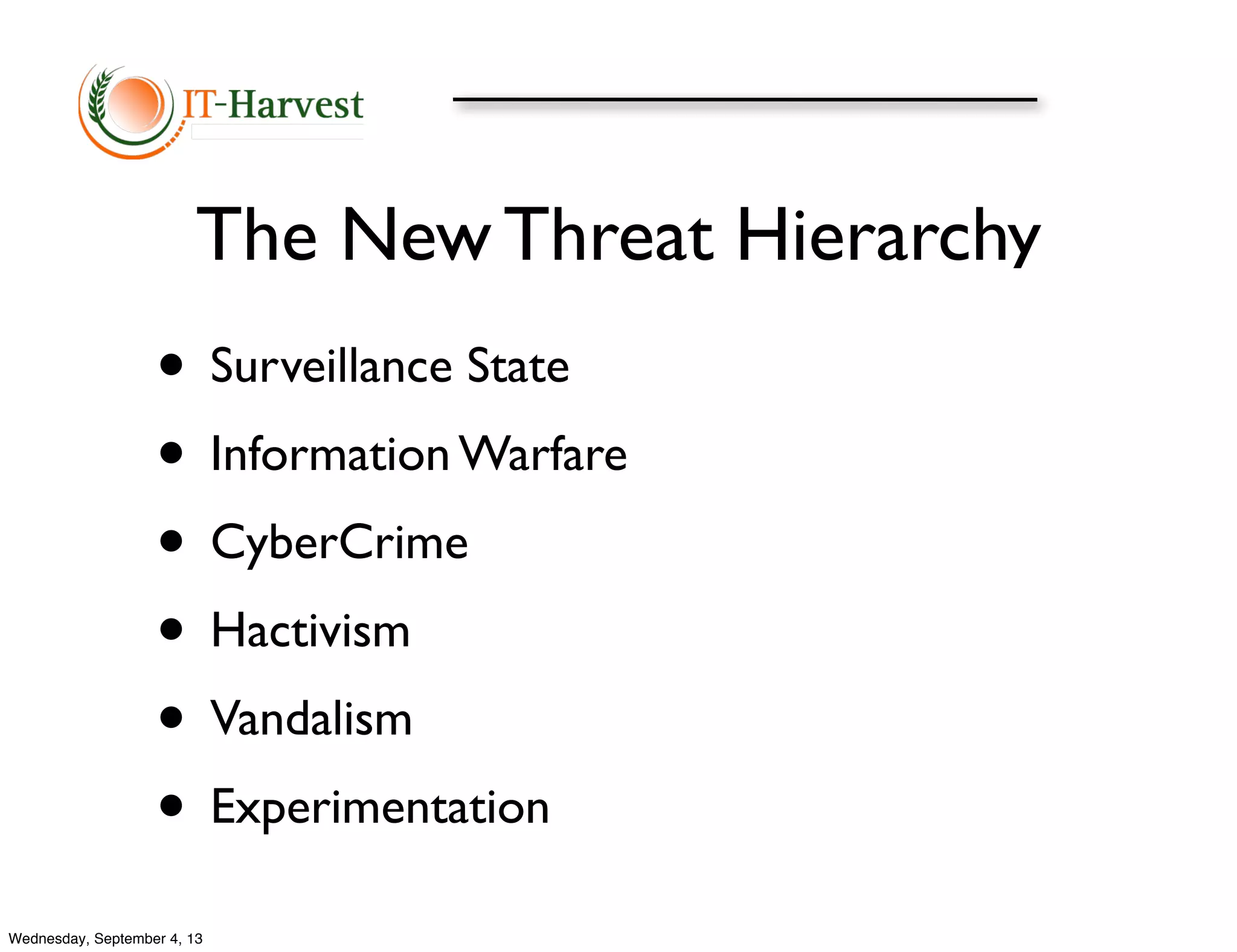 The New Threat Hierarchy
• Surveillance State
• Information Warfare
• CyberCrime
• Hactivism
• Vandalism
• Experimentation
Wednesday, September 4, 13
 