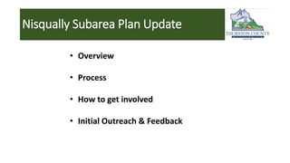 Nisqually Subarea Plan Update
• Overview
• Process
• How to get involved
• Initial Outreach & Feedback
 