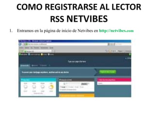 COMO REGISTRARSE AL LECTOR
RSS NETVIBES
1. Entramos en la página de inicio de Netvibes en http://netvibes.com