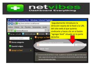 Seguidamente introduces la
dirección exacta de la feed o la URL
del sitio web al que quieres
sindicarte y haces clic en el botón
“agregar feed” situado en la parte
derecha: