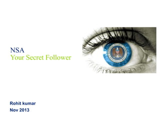 NSA
Your Secret Follower
Rohit kumar
Nov 2013
 