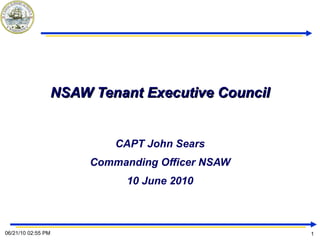 NSAW Tenant Executive Council CAPT John Sears Commanding Officer NSAW 10 June 2010 