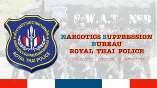 NARCOTICS SUPPRESSION
BUREAU  
ROYAL THAI POLICE
 
