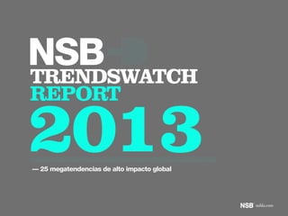 TRENDSWATCH
REPORT
2013–– 25 megatendencias de alto impacto global
NSB
nsbla.com
 