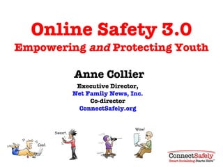 Online Safety 3.0 Empowering  and  Protecting Youth Anne Collier Executive Director, Net Family News, Inc. Co-director ConnectSafely.org 