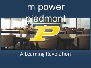 m power
  piedmont


A Learning Revolution
  m power piedmont A Learning Revolution
 