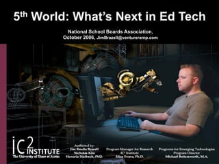 5th World: What’s Next in Ed Tech
National School Boards Association,
October 2006, JimBrazell@ventureramp.com
 