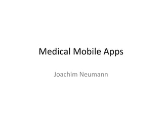 Medical	
  Mobile	
  Apps	
  
Joachim	
  Neumann	
  

 