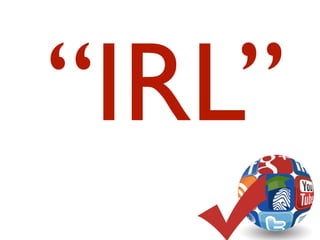 “IRL”
 