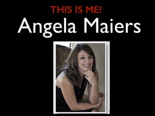 THIS IS ME!
Angela Maiers
 
