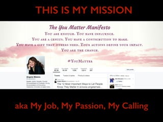 THIS IS MY MISSION
aka My Job, My Passion, My Calling
 
